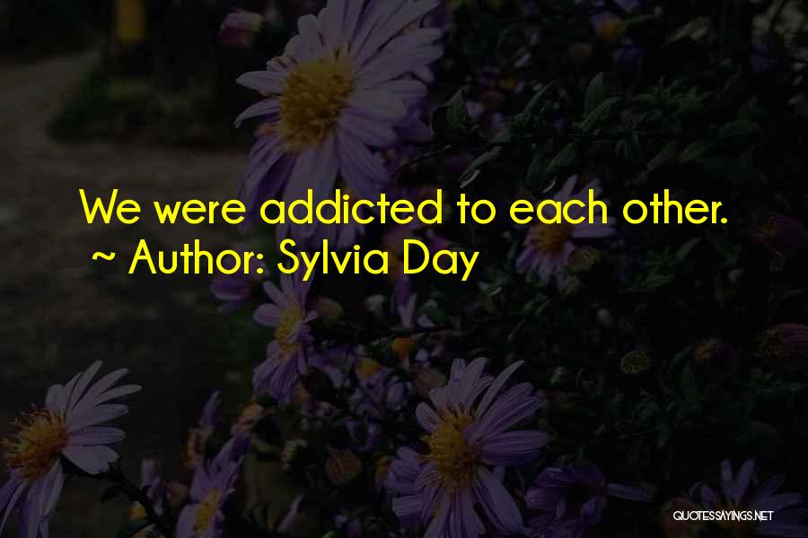 Sylvia Day Quotes: We Were Addicted To Each Other.