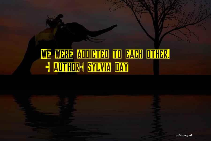 Sylvia Day Quotes: We Were Addicted To Each Other.