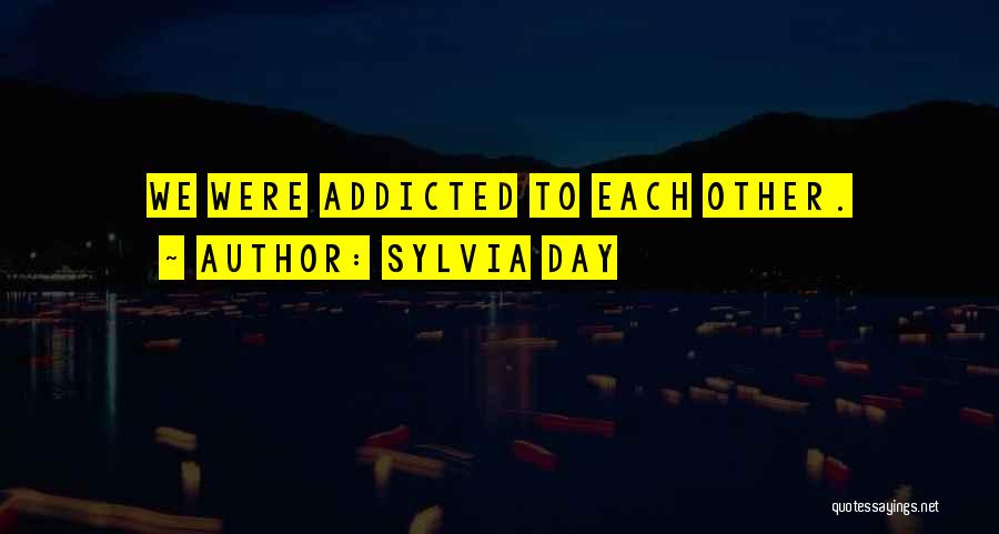 Sylvia Day Quotes: We Were Addicted To Each Other.