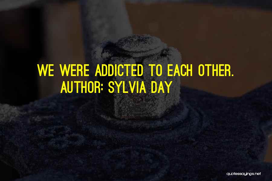 Sylvia Day Quotes: We Were Addicted To Each Other.
