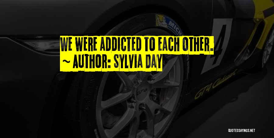 Sylvia Day Quotes: We Were Addicted To Each Other.