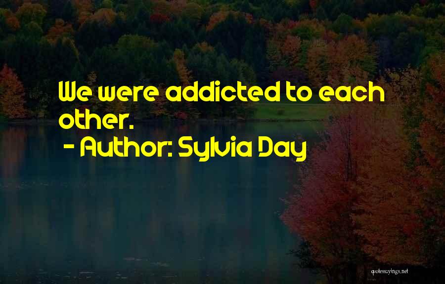 Sylvia Day Quotes: We Were Addicted To Each Other.