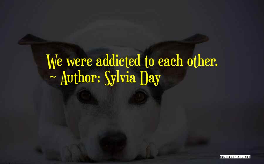 Sylvia Day Quotes: We Were Addicted To Each Other.