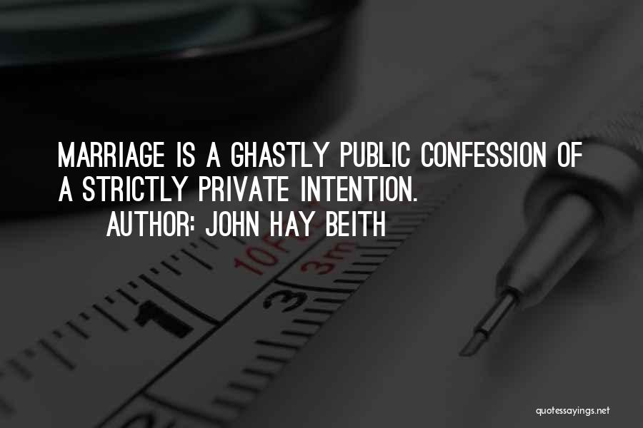 John Hay Beith Quotes: Marriage Is A Ghastly Public Confession Of A Strictly Private Intention.