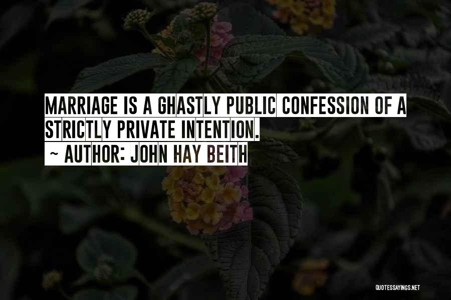 John Hay Beith Quotes: Marriage Is A Ghastly Public Confession Of A Strictly Private Intention.
