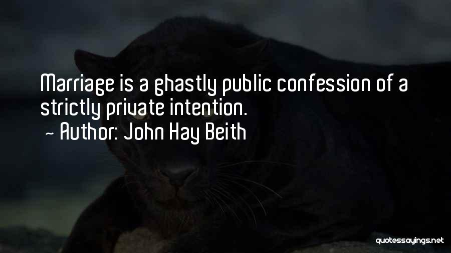 John Hay Beith Quotes: Marriage Is A Ghastly Public Confession Of A Strictly Private Intention.