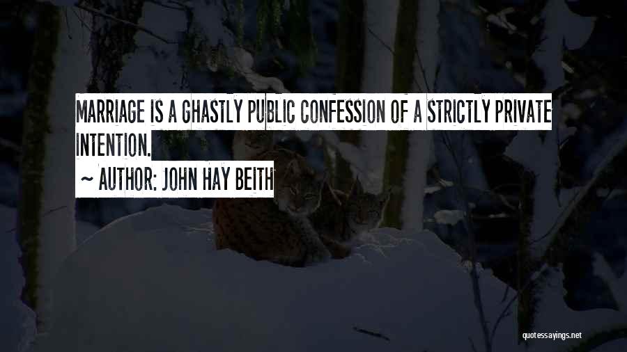 John Hay Beith Quotes: Marriage Is A Ghastly Public Confession Of A Strictly Private Intention.
