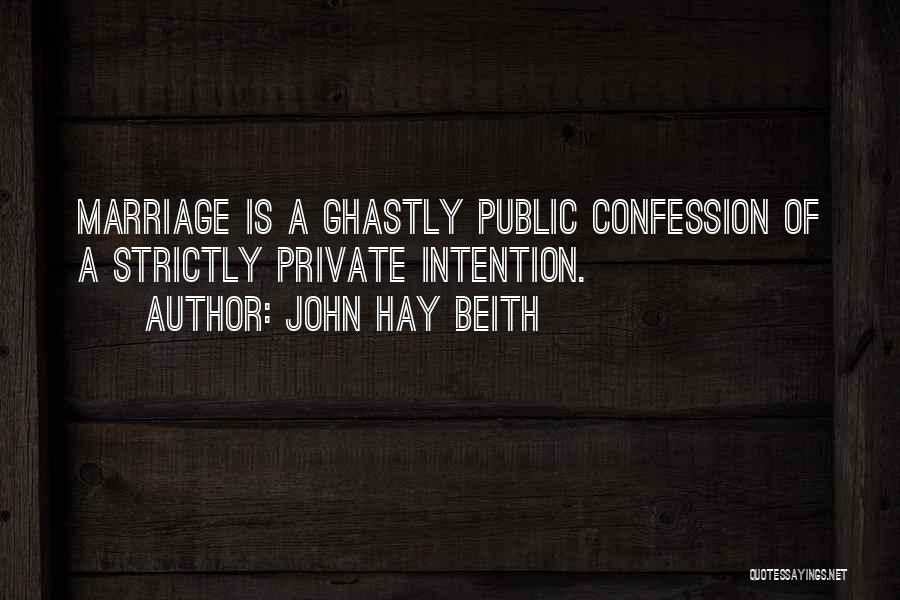 John Hay Beith Quotes: Marriage Is A Ghastly Public Confession Of A Strictly Private Intention.