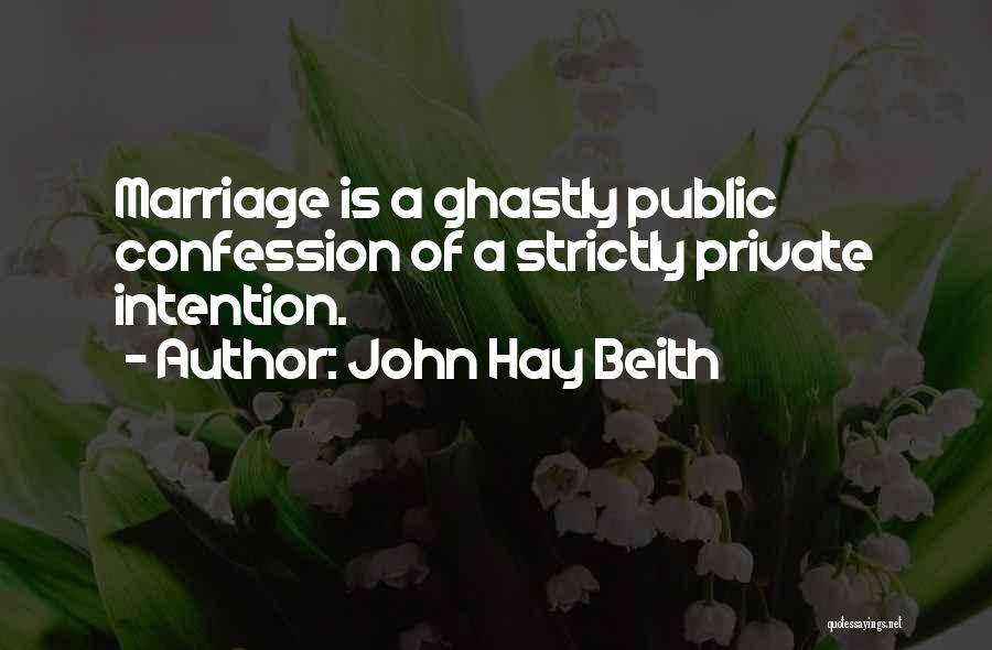 John Hay Beith Quotes: Marriage Is A Ghastly Public Confession Of A Strictly Private Intention.