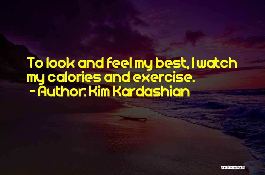 Kim Kardashian Quotes: To Look And Feel My Best, I Watch My Calories And Exercise.