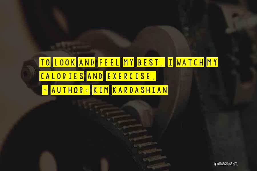 Kim Kardashian Quotes: To Look And Feel My Best, I Watch My Calories And Exercise.