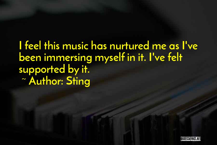 Sting Quotes: I Feel This Music Has Nurtured Me As I've Been Immersing Myself In It. I've Felt Supported By It.