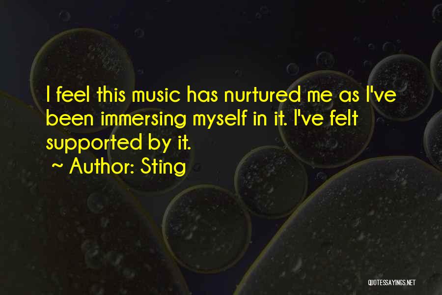 Sting Quotes: I Feel This Music Has Nurtured Me As I've Been Immersing Myself In It. I've Felt Supported By It.
