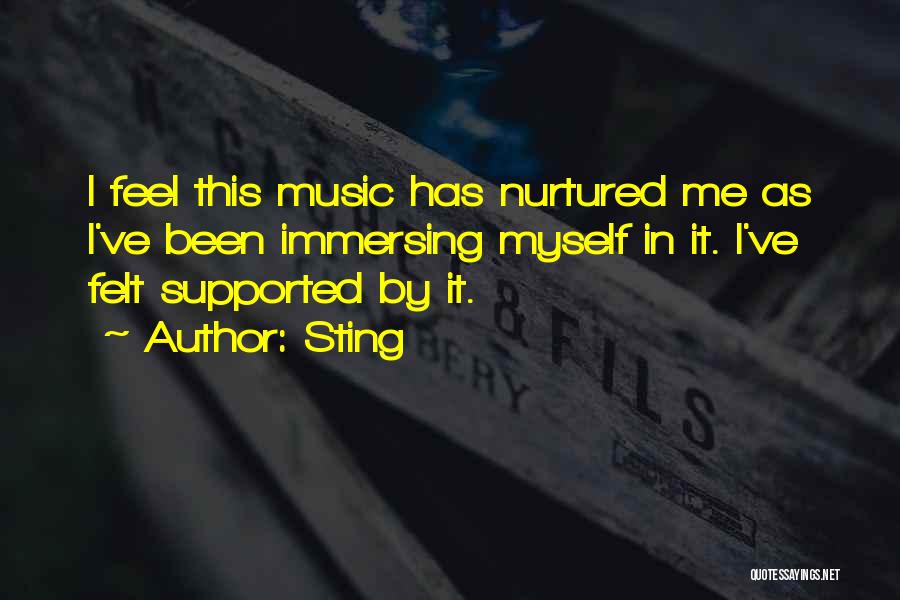 Sting Quotes: I Feel This Music Has Nurtured Me As I've Been Immersing Myself In It. I've Felt Supported By It.