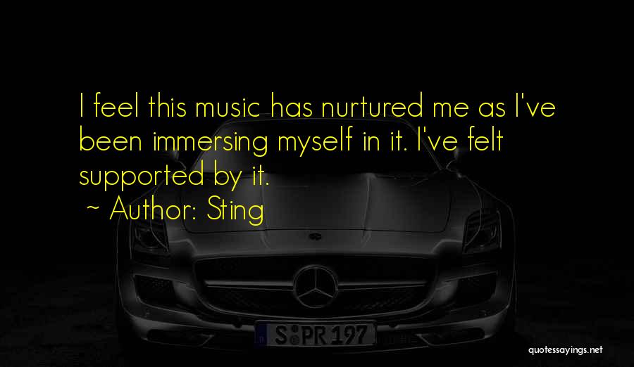Sting Quotes: I Feel This Music Has Nurtured Me As I've Been Immersing Myself In It. I've Felt Supported By It.