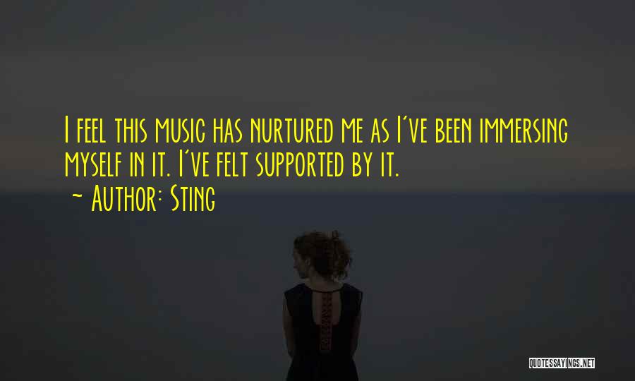 Sting Quotes: I Feel This Music Has Nurtured Me As I've Been Immersing Myself In It. I've Felt Supported By It.