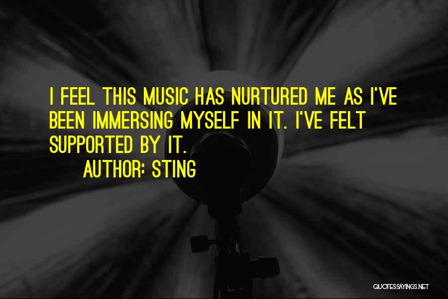 Sting Quotes: I Feel This Music Has Nurtured Me As I've Been Immersing Myself In It. I've Felt Supported By It.