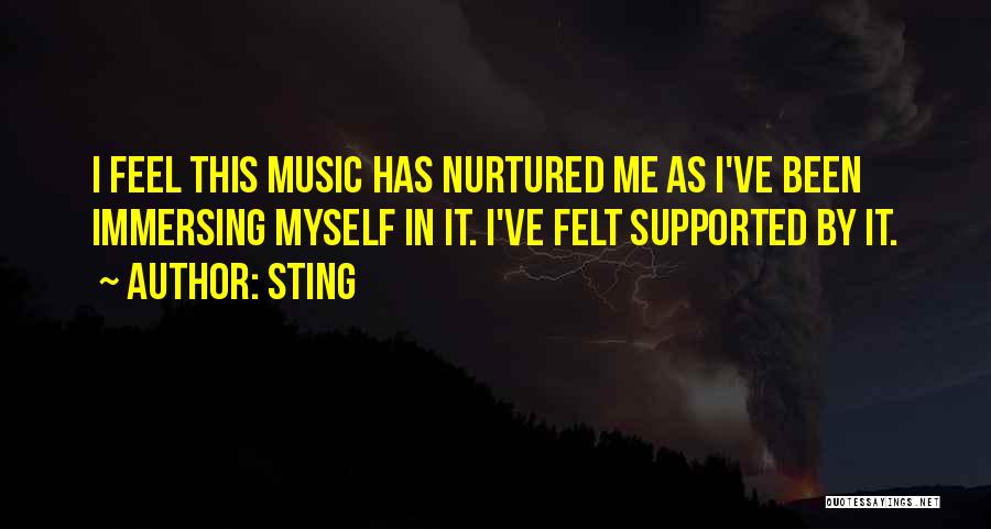 Sting Quotes: I Feel This Music Has Nurtured Me As I've Been Immersing Myself In It. I've Felt Supported By It.