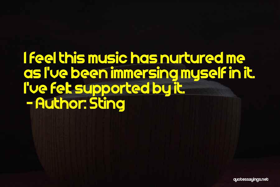 Sting Quotes: I Feel This Music Has Nurtured Me As I've Been Immersing Myself In It. I've Felt Supported By It.