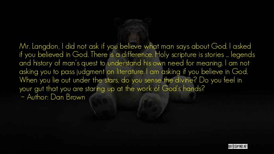 Dan Brown Quotes: Mr. Langdon, I Did Not Ask If You Believe What Man Says About God. I Asked If You Believed In