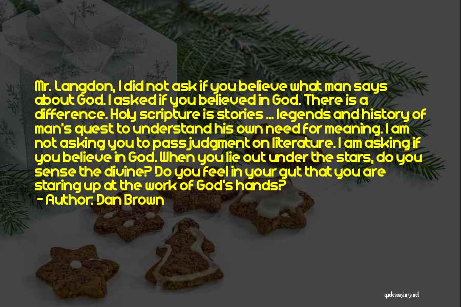 Dan Brown Quotes: Mr. Langdon, I Did Not Ask If You Believe What Man Says About God. I Asked If You Believed In