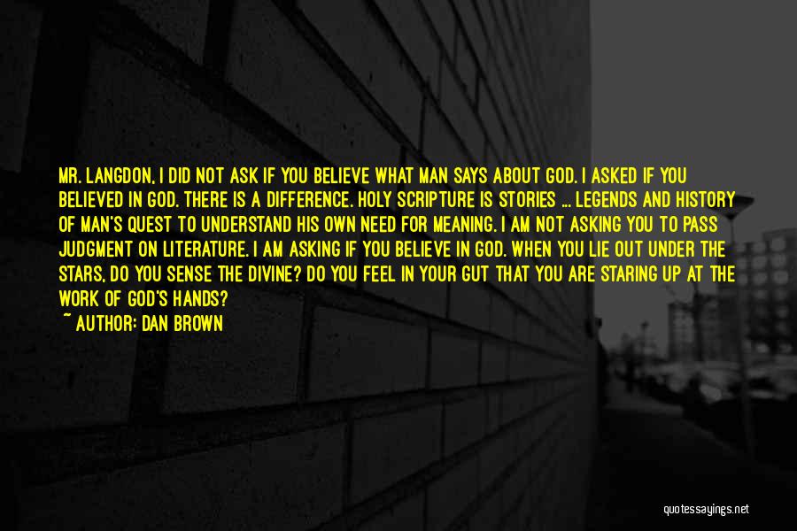 Dan Brown Quotes: Mr. Langdon, I Did Not Ask If You Believe What Man Says About God. I Asked If You Believed In