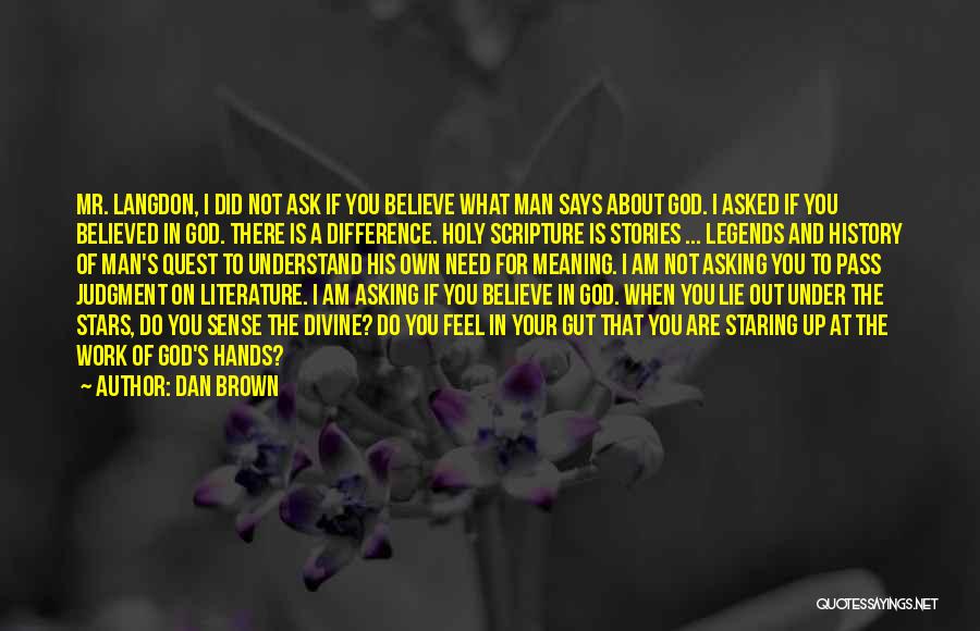 Dan Brown Quotes: Mr. Langdon, I Did Not Ask If You Believe What Man Says About God. I Asked If You Believed In