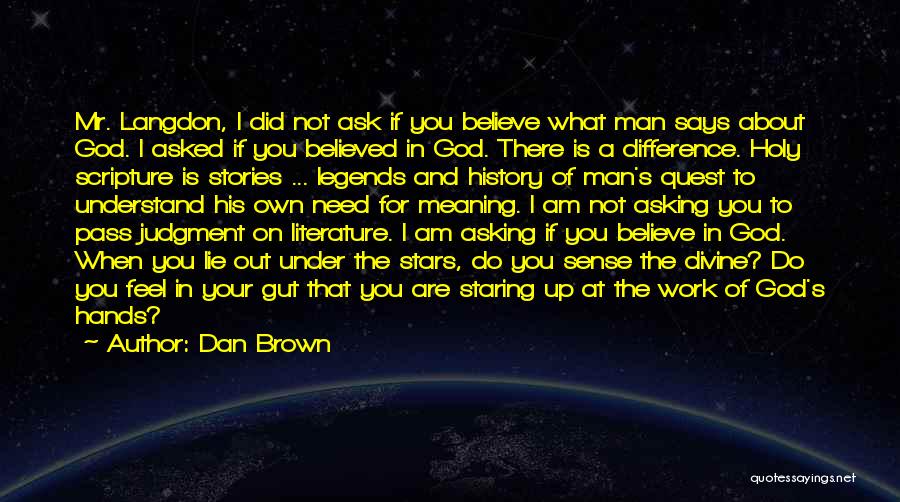 Dan Brown Quotes: Mr. Langdon, I Did Not Ask If You Believe What Man Says About God. I Asked If You Believed In