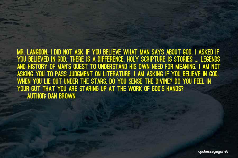 Dan Brown Quotes: Mr. Langdon, I Did Not Ask If You Believe What Man Says About God. I Asked If You Believed In