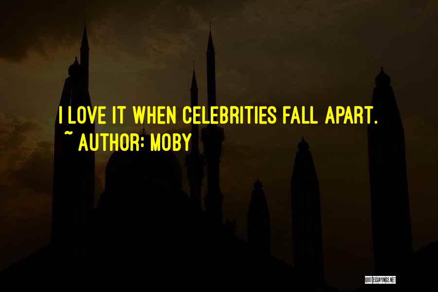 Moby Quotes: I Love It When Celebrities Fall Apart.