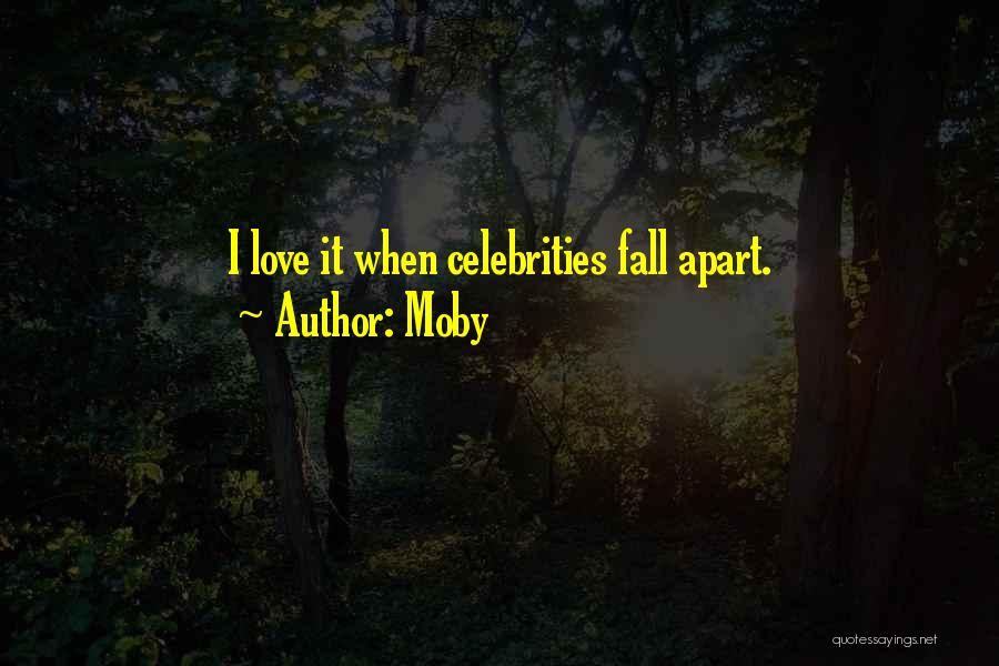 Moby Quotes: I Love It When Celebrities Fall Apart.