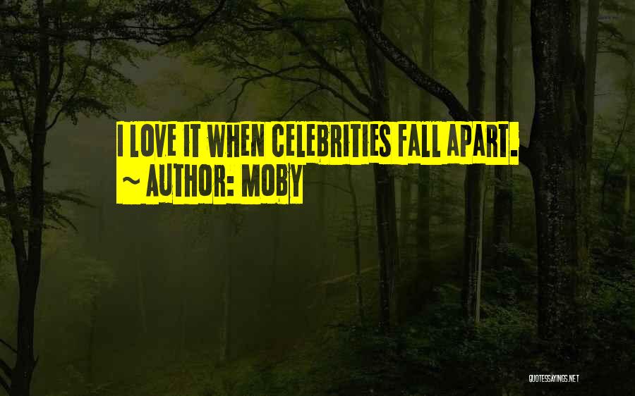 Moby Quotes: I Love It When Celebrities Fall Apart.