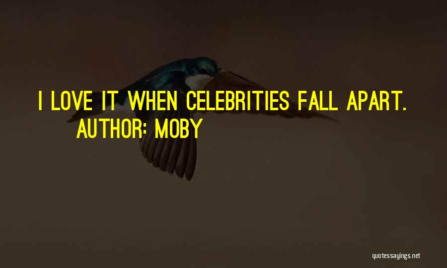 Moby Quotes: I Love It When Celebrities Fall Apart.
