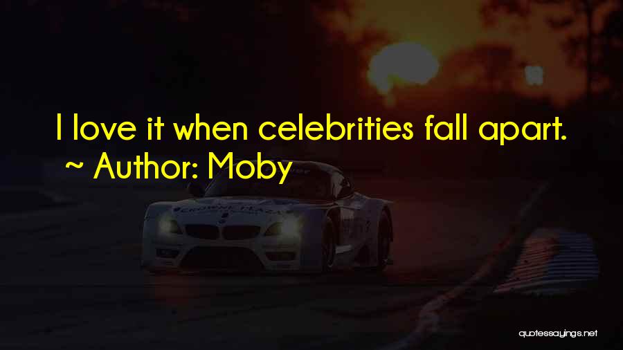 Moby Quotes: I Love It When Celebrities Fall Apart.