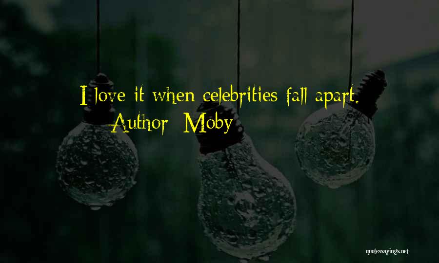 Moby Quotes: I Love It When Celebrities Fall Apart.