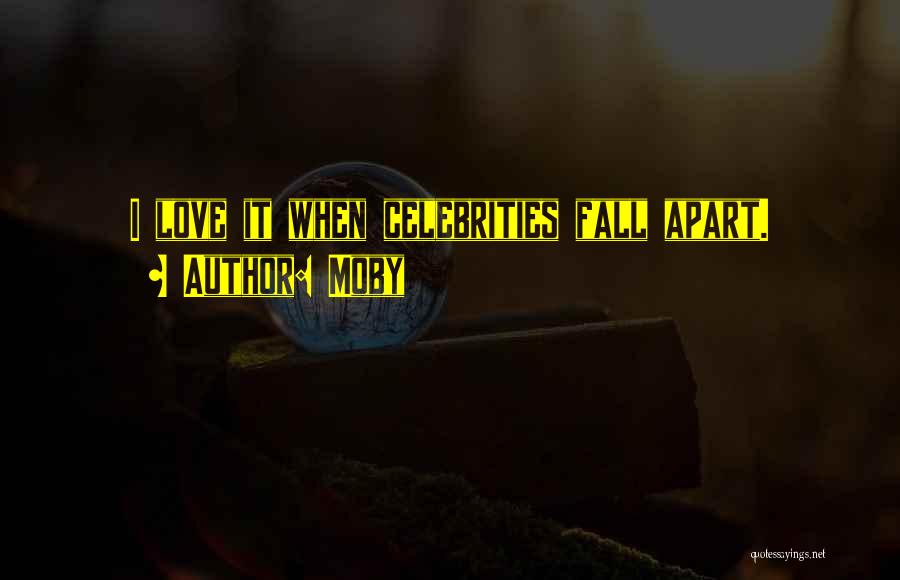 Moby Quotes: I Love It When Celebrities Fall Apart.
