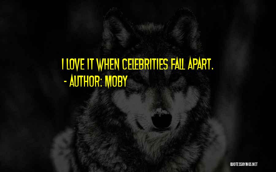 Moby Quotes: I Love It When Celebrities Fall Apart.