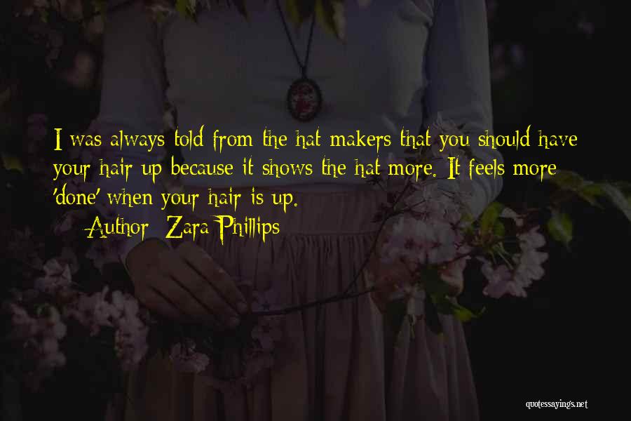 Zara Phillips Quotes: I Was Always Told From The Hat-makers That You Should Have Your Hair Up Because It Shows The Hat More.