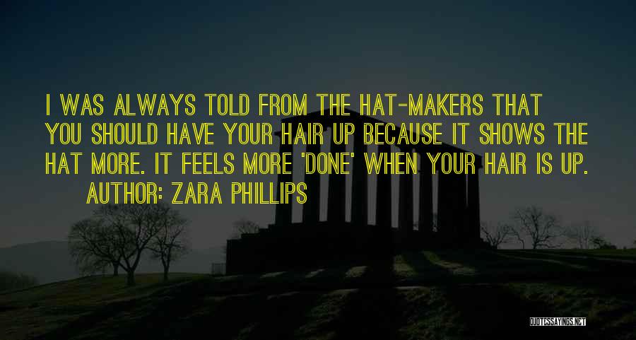 Zara Phillips Quotes: I Was Always Told From The Hat-makers That You Should Have Your Hair Up Because It Shows The Hat More.