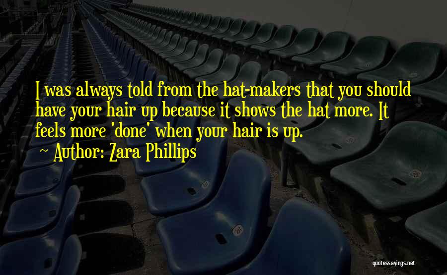 Zara Phillips Quotes: I Was Always Told From The Hat-makers That You Should Have Your Hair Up Because It Shows The Hat More.