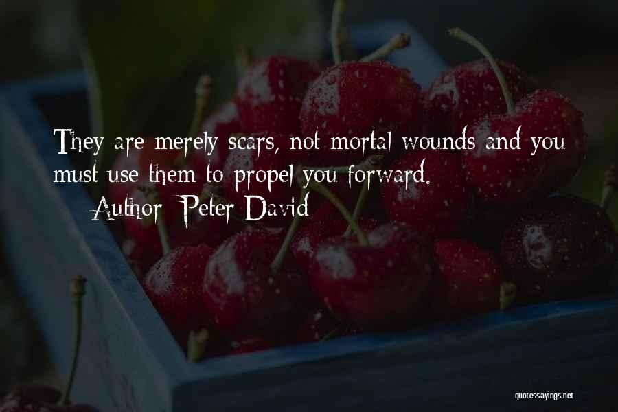 Peter David Quotes: They Are Merely Scars, Not Mortal Wounds And You Must Use Them To Propel You Forward.