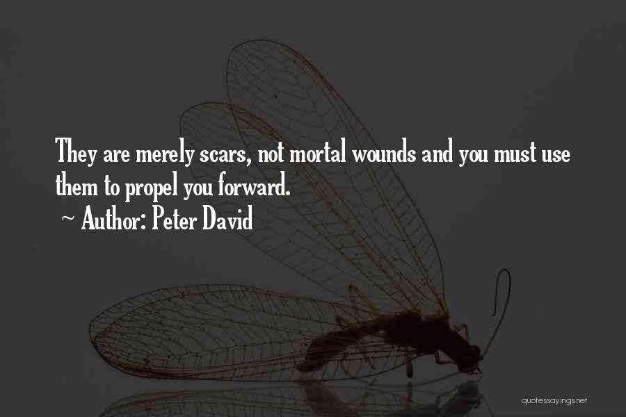 Peter David Quotes: They Are Merely Scars, Not Mortal Wounds And You Must Use Them To Propel You Forward.