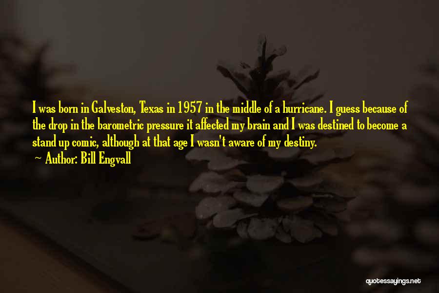 Bill Engvall Quotes: I Was Born In Galveston, Texas In 1957 In The Middle Of A Hurricane. I Guess Because Of The Drop