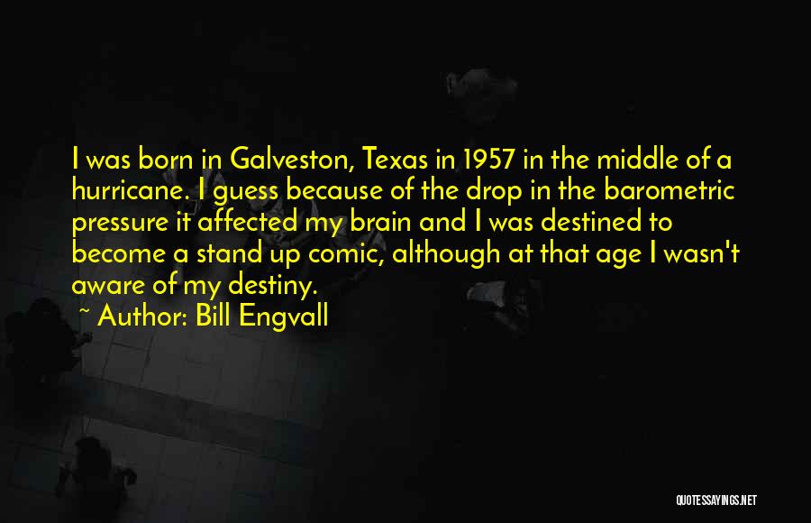 Bill Engvall Quotes: I Was Born In Galveston, Texas In 1957 In The Middle Of A Hurricane. I Guess Because Of The Drop