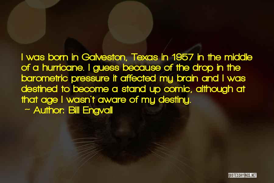 Bill Engvall Quotes: I Was Born In Galveston, Texas In 1957 In The Middle Of A Hurricane. I Guess Because Of The Drop