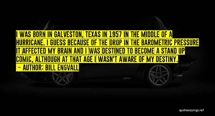 Bill Engvall Quotes: I Was Born In Galveston, Texas In 1957 In The Middle Of A Hurricane. I Guess Because Of The Drop