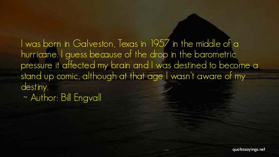 Bill Engvall Quotes: I Was Born In Galveston, Texas In 1957 In The Middle Of A Hurricane. I Guess Because Of The Drop