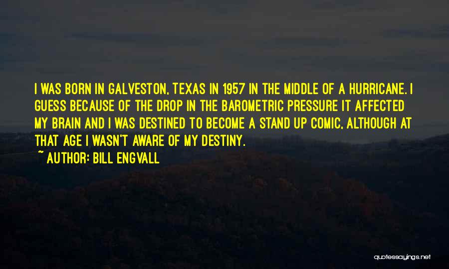 Bill Engvall Quotes: I Was Born In Galveston, Texas In 1957 In The Middle Of A Hurricane. I Guess Because Of The Drop