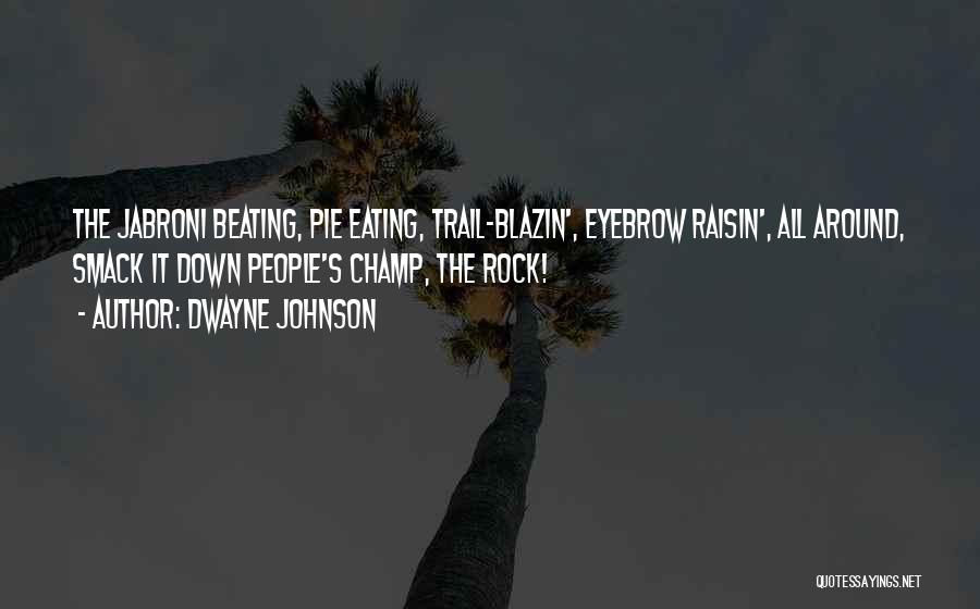 Dwayne Johnson Quotes: The Jabroni Beating, Pie Eating, Trail-blazin', Eyebrow Raisin', All Around, Smack It Down People's Champ, The Rock!