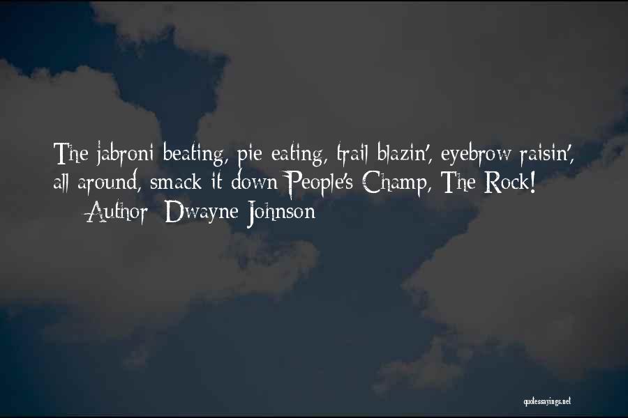 Dwayne Johnson Quotes: The Jabroni Beating, Pie Eating, Trail-blazin', Eyebrow Raisin', All Around, Smack It Down People's Champ, The Rock!